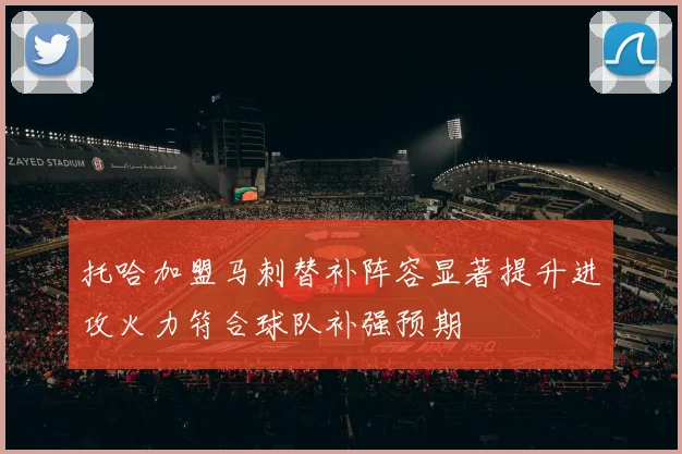托哈加盟马刺替补阵容显著提升进攻火力符合球队补强预期